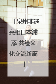 泉州非遗亮相日本浦添 共绘文化交流新篇